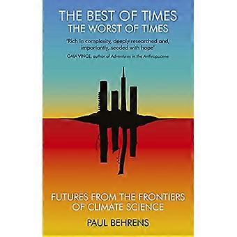 The Best of Times The Worst of Times Future from the Frontiers of Climate Science