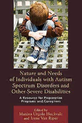 Nature and Needs of Individuals with Autism Spectrum Disorders and Other Severe Disabilities