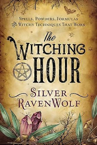 The Witching Hour: Spells Powders Formulas and Witchy Techniques That Work