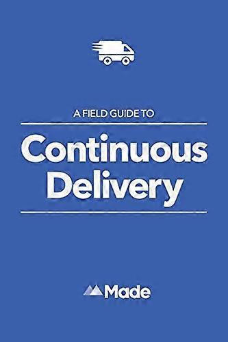 A Field Guide To Continuous Delivery