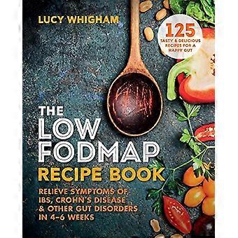 Den låg-FODMAP receptbok: Lindra symtom av IBS, Crohns sjukdom & andra tarm störningar i 4-6 veckor
