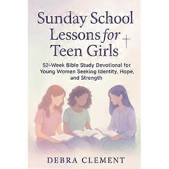 Sunday school lessons for teen girls 52-week bible study devotional for young women seeking identity, hope, and strength