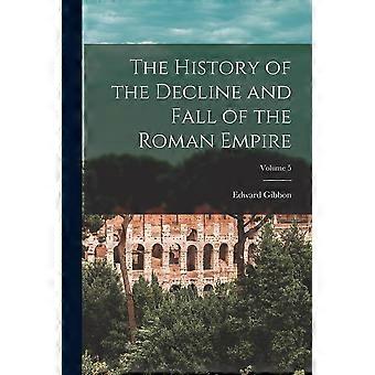 The history of the decline and fall of the roman empire volume 5