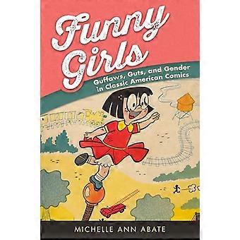 Funny Girls Guffaws Guts and Gender in Classic American Comics
