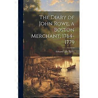 The Diary Of John Rowe A Boston Merchant 1764-1779 - Edward Lillie Pierce - Hardcover - English Book - History