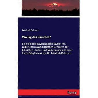 Wo Lag Das Paradieseine Biblisch-assyriologische Studie Mit Zahlreichen Assyr - Friedrich Delitzsch - Paperback - English Book - History