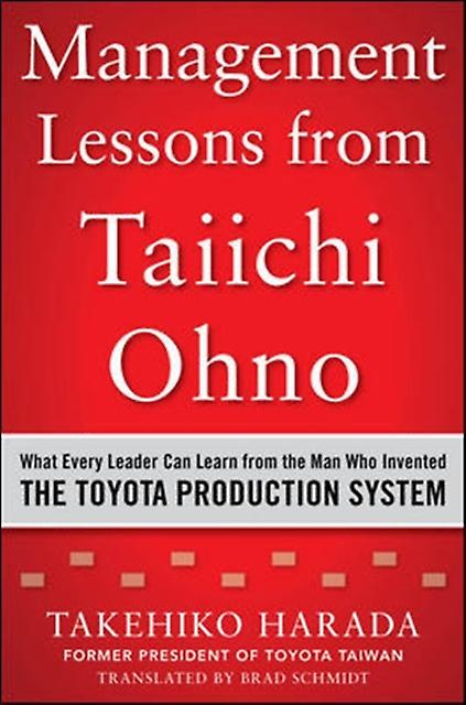 Management Lessons From Taiichi Ohno What Every Leader Can Learn From The Man Wh by Takehiko Harada Hardback Book