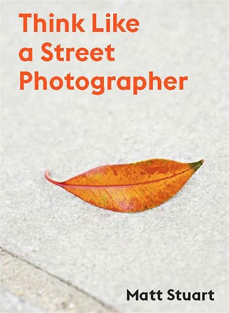Think Like A Street Photographer by Matt Stuart Paperback Book