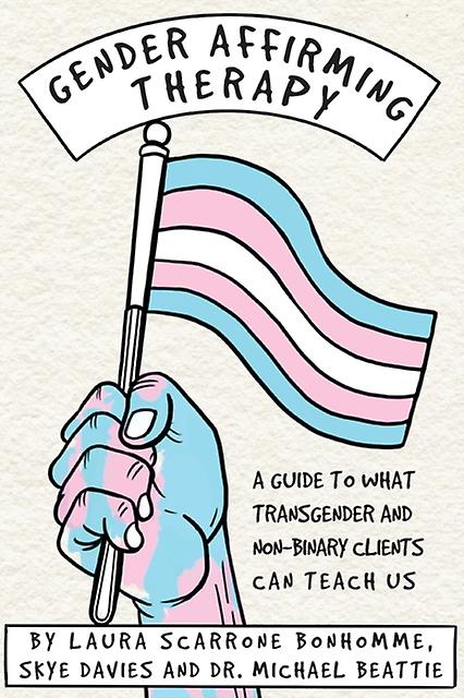Gender Affirming Therapy A Guide To What Transgender And Nonbinary Clients Can T by Michael Beattie Paperback