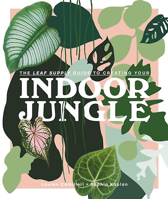 The Leaf Supply Guide To Creating Your Indoor Jungle, kirjoittanut Sophia Kaplan, kovakantinen kirja
