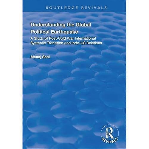 Understanding Global Political Earthquake: Study of Post-Cold War International Systemic Transition and Indo-US Relations