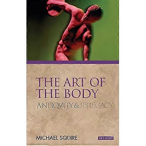 The Art of the Body: Antiquity and Its Legacy. Michael Squire