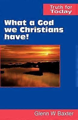 What a God we Christians have Truth for Today