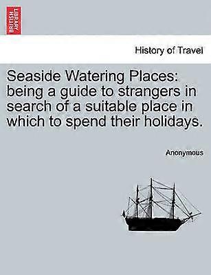 Seaside Watering Places being a guide to strangers in search of a suitable place in which to spend their holidays