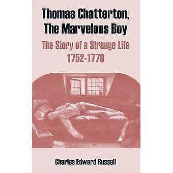 Thomas Chatterton Le garçon merveilleux L’histoire d’une vie étrange 17521770