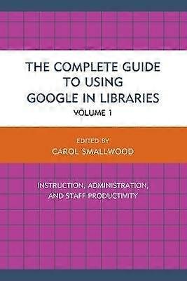 The Complete Guide to Using Google in Libraries