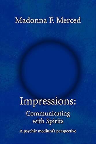 Impressions: Communicating with Spirits: A psychic medium's perspective