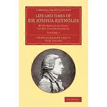 Life And Times Of Sir Joshua Reynolds Volume 1 With Notices Of Some Of His Cotem - Charles Robert Leslie