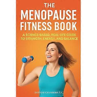 The Menopause Fitness Book A Science-Based, Real-Life Guide to Strength, Energy, and Balance