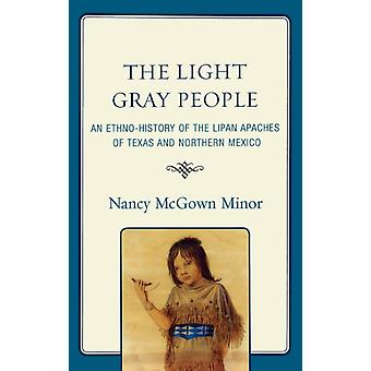 Light Gray People An Ethno-history Of The Lipan Apaches Of Texas And Northern M - Nancy McGown Minor - Hardcover - English Book