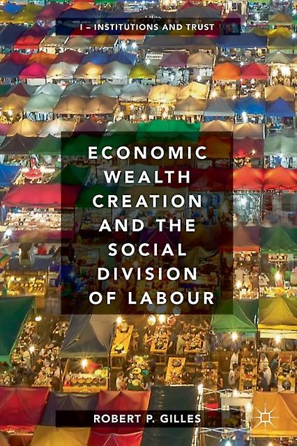 Economic Wealth Creation And The Social Division Of Labour by Robert P. Gilles Paperback