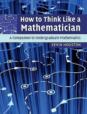 How To Think Like A Mathematician by Kevin University of Leeds Houston Paperback