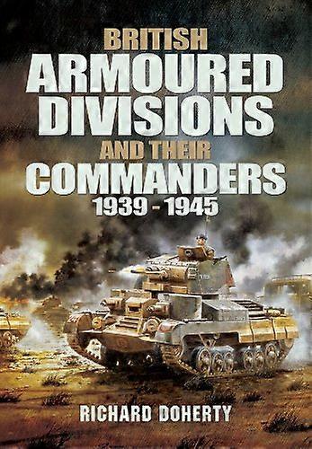 British Armoured Divisions and their Commanders 1939 1945