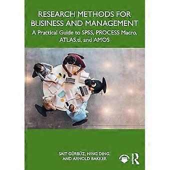 Research Methods for Business and Management A Practical Guide to SPSS Process Macro Atlas.ti and AMOS