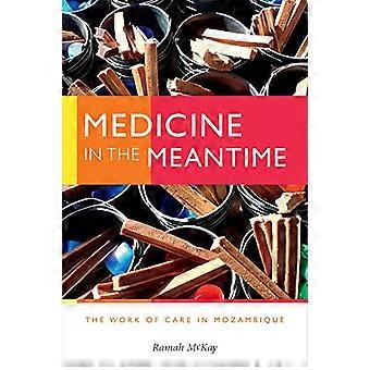 Medicine in the Meantime The Work of Care in Mozambique