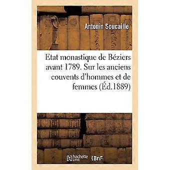 Etat Monastique De Bziers Avant 1789. Notices Sur Les Anciens Couvents D'hommes - Antonin Soucaille - Paperback - English Book - History