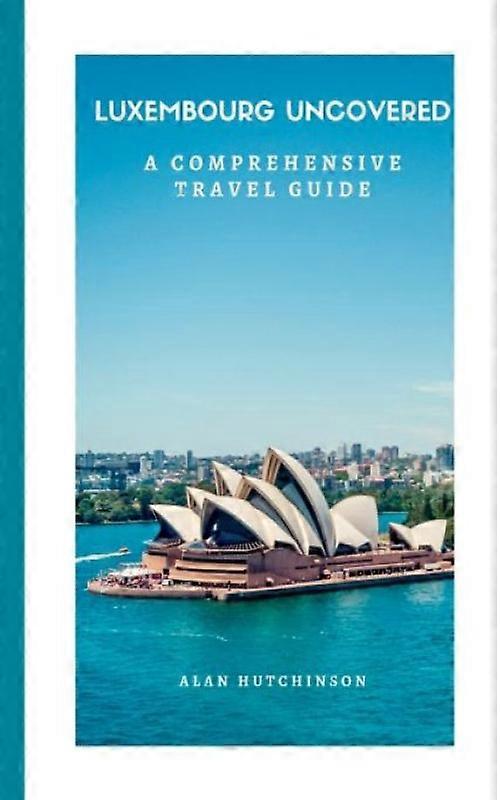 Luxembourg Uncovered A Comprehensive Travel Guide