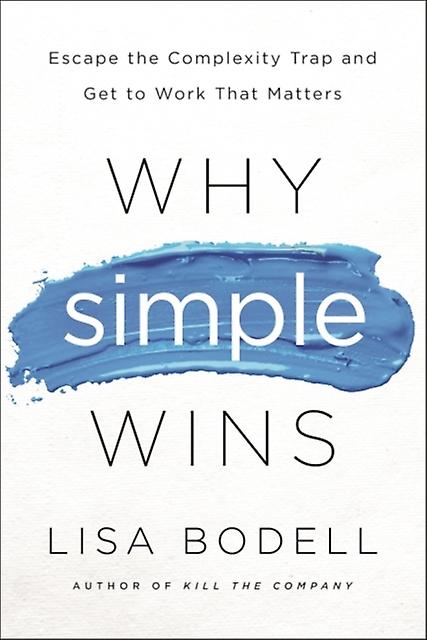 Why Simple Wins by Lisa Bodell Hardback Book