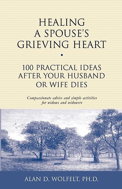 Healing A Spouses Grieving Heart by Alan Wolfelt Paperback