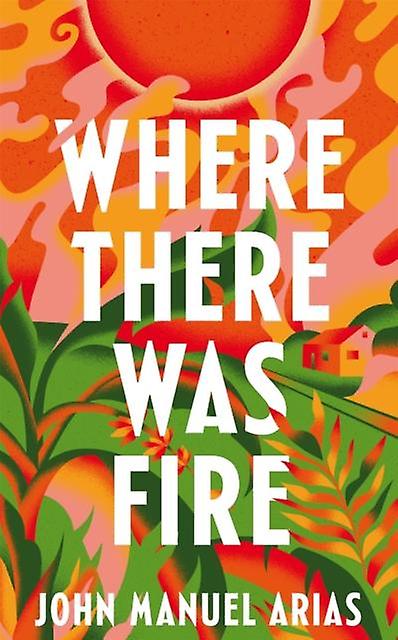Where There Was Fire by John Manuel Arias Hardback Book