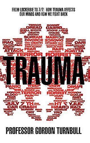 Trauma: From Lockerbie to 7/7: How trauma affects our minds and how we fight back