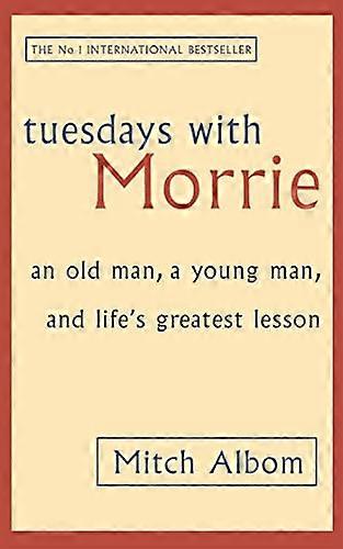 Tuesdays With Morrie: An old man a young man and lifes greatest lesson