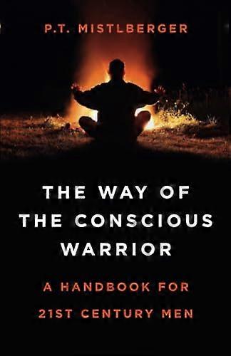 Way of the Conscious Warrior The: A Handbook for 21st Century Men