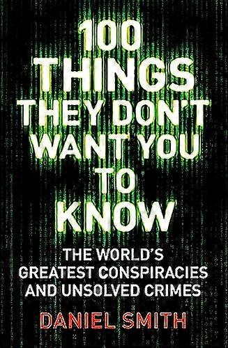 100 Things They Dont Want You To Know: Conspiracies mysteries and unsolved crimes