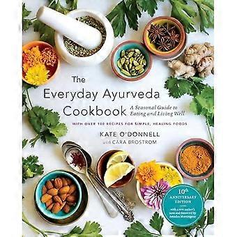 Everyday Ayurveda Cookbook: ein saisonaler Leitfaden für gutes Essen und Leben