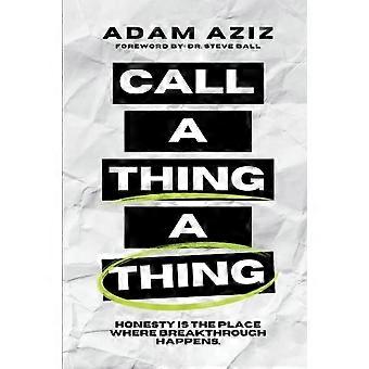Call A Thing A Thing Honesty Is The Place Where Breakthrough Happens - Adam Aziz - Paperback - en Book