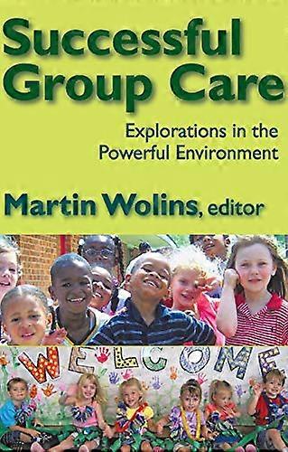 Successful Group Care: Explorations in the Powerful Environment