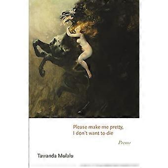 Bitte mach mich hübsch, ich will nicht sterben: Gedichte (Princeton Series of Contemporary Poets)