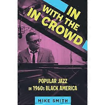 In with the In Crowd: Popular Jazz in 1960s Black America (American Made Music Series)