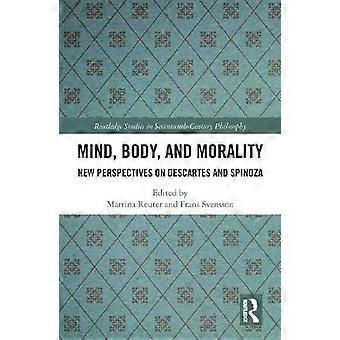 Mind Body And Morality New Perspectives On Descartes And Spinoza - Taylor & Francis Ltd