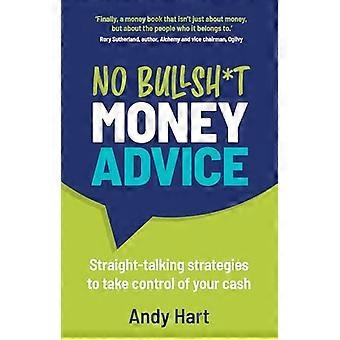 No Bullsh*t Money Advice Straight talking strategies to take control of your cash