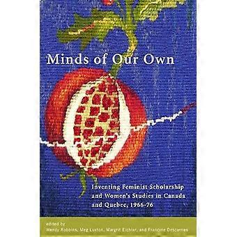 Minds of Our Own Inventing Feminist Scholarship and Womens Studies in Canada and Quebec 1966 76