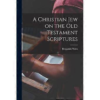 A Christian Jew On The Old Testament Scriptures - Benjamin Weiss - Paperback - en Book