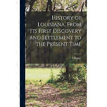 History Of Louisiana From Its First Discovery And Settlement To The Present T - E Bunner - Paperback - English Book - History