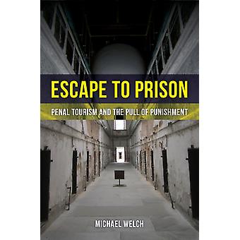 Escape To Prison Penal Tourism And The Pull Of Punishment - Michael Welch