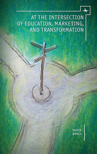 At The Intersection Of Education Marketing And Transformation by Sabra E. Brock Hardback Book